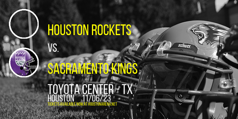 Houston Rockets vs. Sacramento Kings at Toyota Center - TX