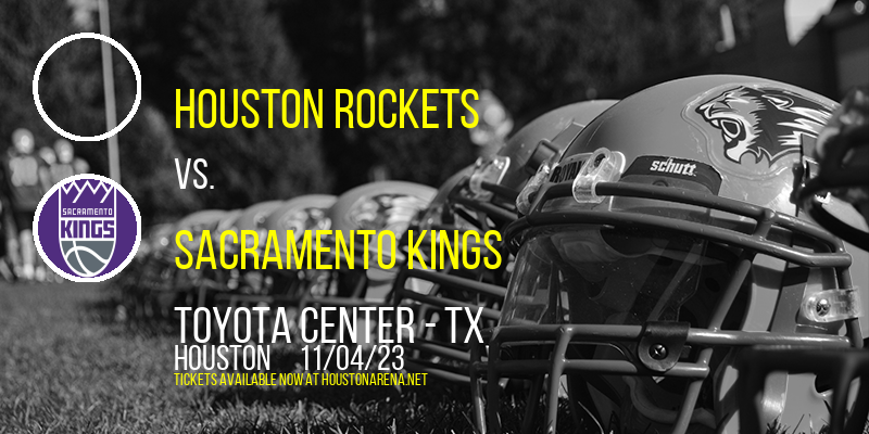 Houston Rockets vs. Sacramento Kings at Toyota Center - TX